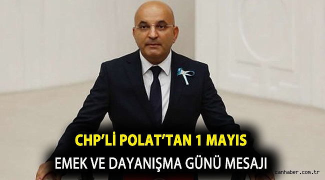 CHP’li Polat’tan 1 Mayıs Emek ve Dayanışma günü mesajı