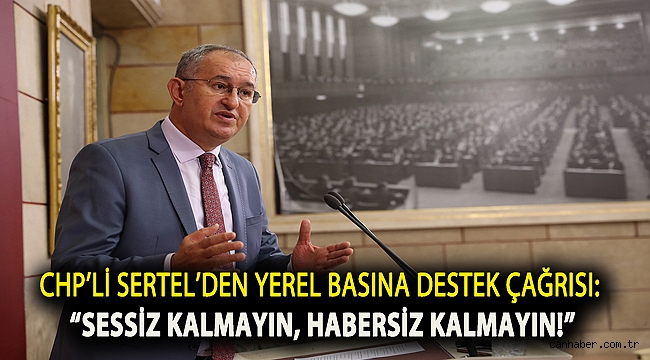 CHP’li Sertel’den yerel basına destek çağrısı: “Sessiz kalmayın, habersiz kalmayın!”