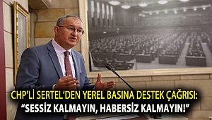 CHP’li Sertel’den yerel basına destek çağrısı: “Sessiz kalmayın, habersiz kalmayın!”