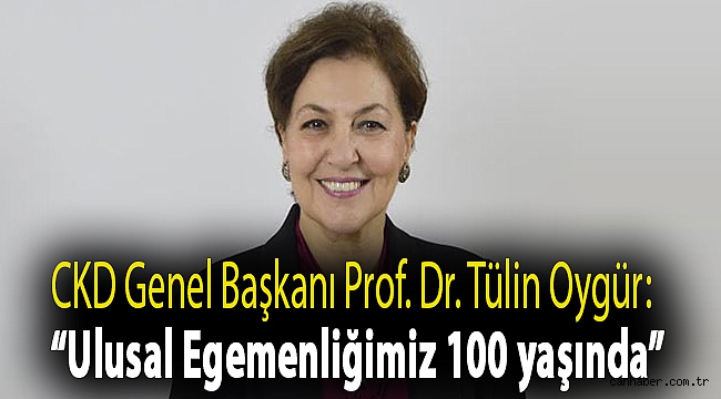 CKD Genel Başkanı Prof. Dr. Tülin Oygür: “Ulusal Egemenliğimiz 100 yaşında”