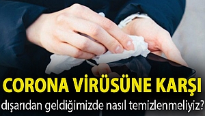 Corona virüsüne karşı dışarıdan geldiğimizde nasıl temizlenmeliyiz?