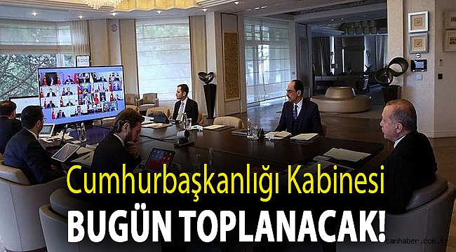 Cumhurbaşkanlığı Kabinesi bugün toplanacak!