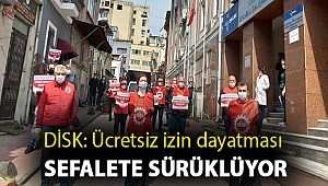 DİSK: Ücretsiz izin dayatması sefalete sürüklüyor