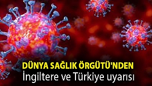 Dünya Sağlık Örgütü'nden İngiltere ve Türkiye uyarısı