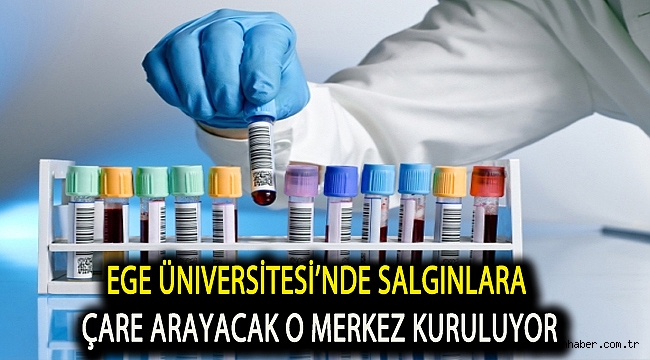 Ege Üniversitesinde salgınlara çare arayacak o merkez kuruluyor