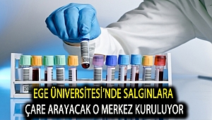 Ege Üniversitesinde salgınlara çare arayacak o merkez kuruluyor