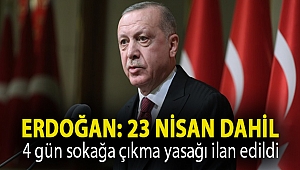 Erdoğan: 23 Nisan dahil 4 gün sokağa çıkma yasağı ilan edildi