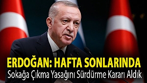 Erdoğan: Hafta sonlarında sokağa çıkma yasağını sürdürme kararı aldık