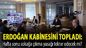 Erdoğan kabinesini topladı: Hafta sonu sokağa çıkma yasağı tekrar edecek mi?
