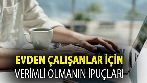 EVDEN ÇALIŞANLAR İÇİN VERİMLİ OLMANIN İPUÇLARI