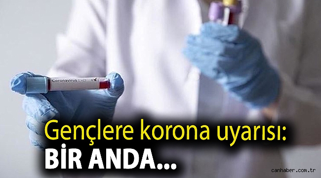 Gençlere korona uyarısı: Bir anda...