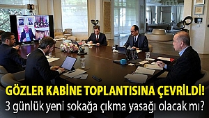 Gözler Kabine toplantısına çevrildi! 3 günlük yeni sokağa çıkma yasağı olacak mı?