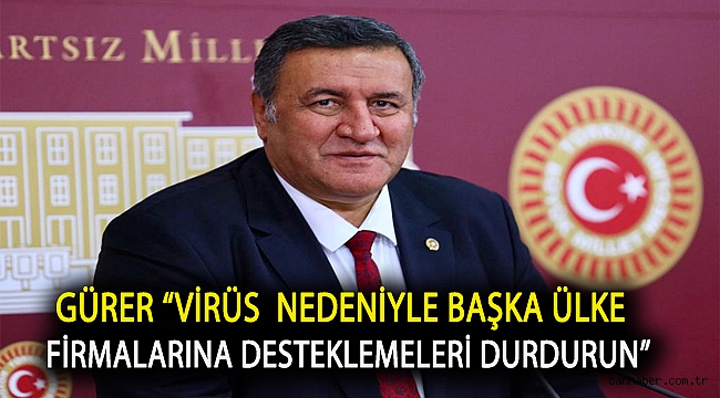Gürer “Virüs nedeniyle başka ülke firmalarına desteklemeleri durdurun”