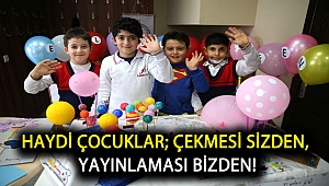 Haydi çocuklar; çekmesi sizden, yayınlaması bizden!