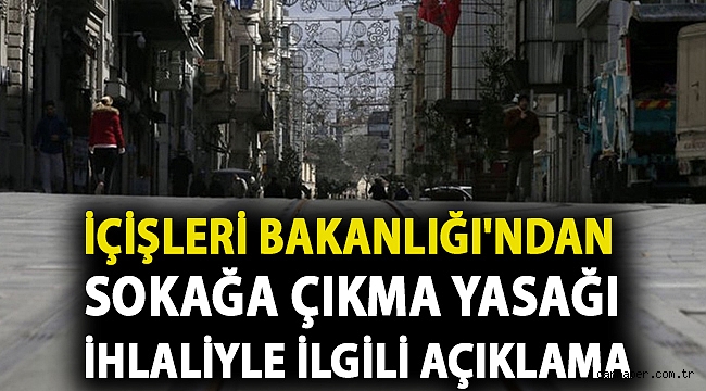 İçişleri Bakanlığı'ndan sokağa çıkma yasağı ihlaliyle ilgili açıklama