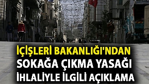 İçişleri Bakanlığı'ndan sokağa çıkma yasağı ihlaliyle ilgili açıklama
