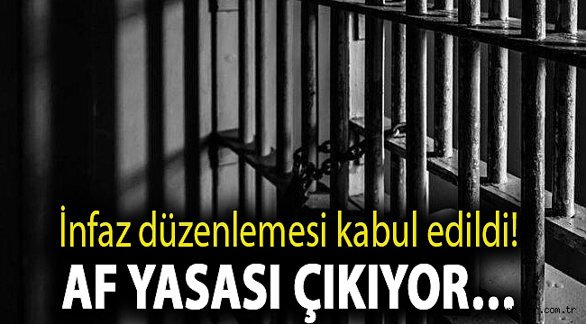 İnfaz düzenlemesi kabul edildi! Af yasası çıkıyor…
