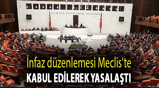 İnfaz düzenlemesi Meclis'te kabul edilerek yasalaştı
