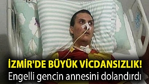 İzmir'de büyük vicdansızlık! Engelli gencin annesini dolandırdı