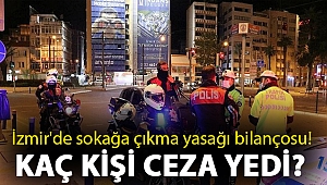 İzmir'de sokağa çıkma yasağı bilançosu! Kaç kişi ceza yedi?