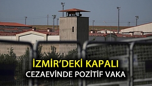 İzmir’deki kapalı cezaevinde pozitif vaka