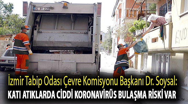 İzmir Tabip Odası Çevre Komisyonu Başkanı Dr. Soysal: Katı atıklarda ciddi Koronavirüs bulaşma riski var
