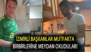 İzmirli başkanlar mutfakta birbirlerine meydan okudular!