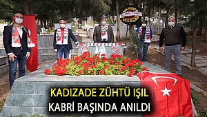 Kadızade Zühtü Işıl kabri başında anıldı