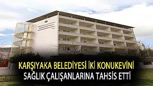 Karşıyaka Belediyesi iki konukevini sağlık çalışanlarına tahsis etti