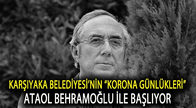 Karşıyaka Belediyesi’nin “Korona Günlükleri” Ataol Behramoğlu ile başlıyor