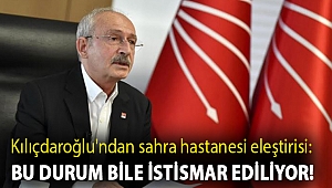 Kılıçdaroğlu'ndan sahra hastanesi eleştirisi: Bu durum bile istismar ediliyor!