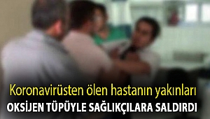 Koronavirüsten ölen hastanın yakınları oksijen tüpüyle sağlıkçılara saldırdı