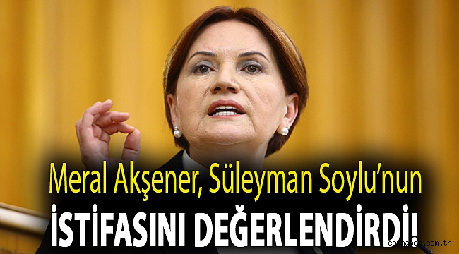 Meral Akşener, Süleyman Soylu’nun istifasını değerlendirdi!