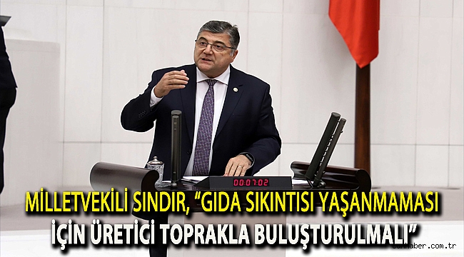 Milletvekili Sındır, “Gıda sıkıntısı yaşanmaması için üretici toprakla buluşturulmalı”