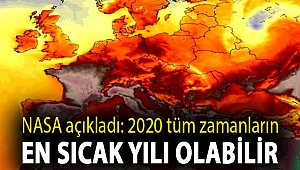 NASA açıkladı: 2020 tüm zamanların en sıcak yılı olabilir