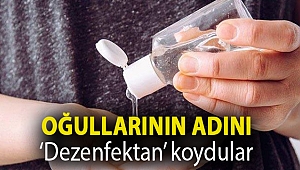 Oğullarının adını ‘Dezenfektan’ koydular