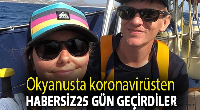 Okyanusta koronavirüsten habersiz 25 gün geçirdiler