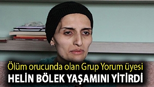 Ölüm orucunda olan Grup Yorum üyesi Helin Bölek yaşamını yitirdi
