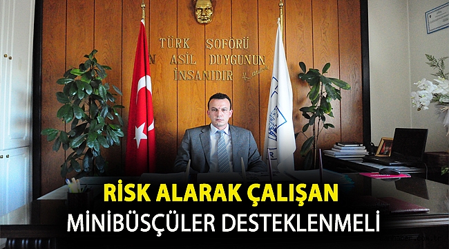 Risk alarak çalışan Minibüsçüler desteklenmeli