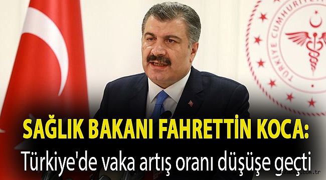 Sağlık Bakanı Fahrettin Koca: Türkiye'de vaka artış oranı düşüşe geçti
