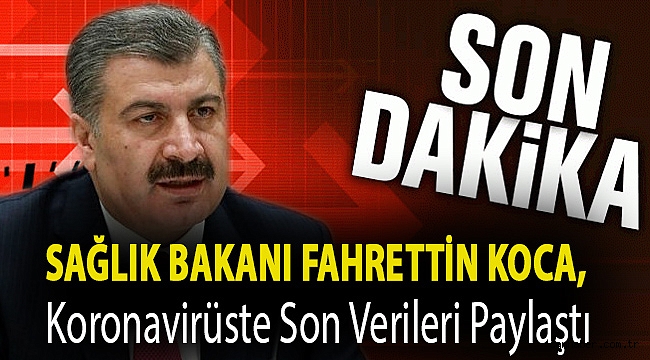 Sağlık Bakanı Fahrettin Koca, koronavirüste son verileri paylaştı