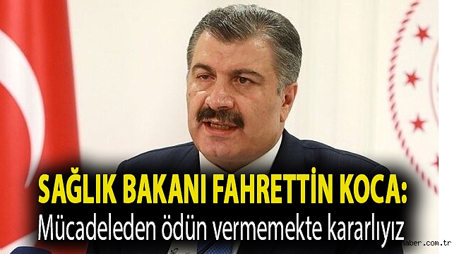 Sağlık Bakanı Fahrettin Koca: Mücadeleden ödün vermemekte kararlıyız