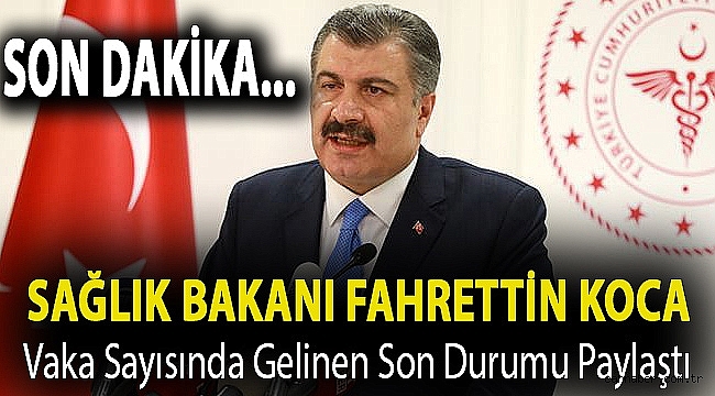 Sağlık Bakanı Fahrettin Koca vaka sayısında gelinen son durumu paylaştı