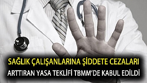Sağlık çalışanlarına şiddete cezaları arttıran yasa teklifi TBMM’de kabul edildi