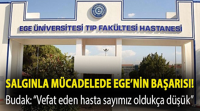 Salgınla mücadelede Ege’nin başarısı! Budak: “Vefat eden hasta sayımız oldukça düşük”