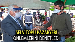 Selvitopu pazaryeri önlemlerini denetledi