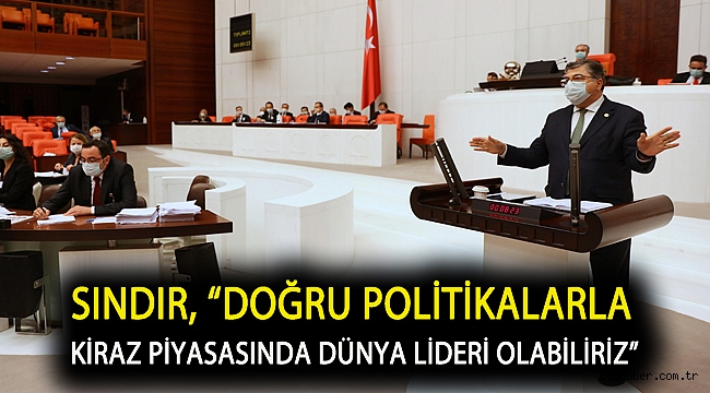 Sındır, “Doğru politikalarla kiraz piyasasında dünya lideri olabiliriz”