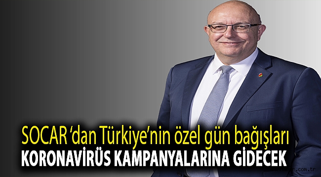 SOCAR'dan Türkiye’nin özel gün bağışları koronavirüs kampanyalarına gidecek