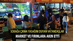 Sokağa çıkma yasağını duyan vatandaşlar market ve fırınlara akın etti