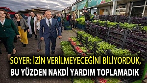Soyer: İzin verilmeyeceğini biliyorduk, bu yüzden nakdi yardım toplamadık